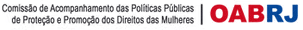OAB/RJ — Comissão de Acompanhamento das Políticas Públicas de Proteção e Promoção dos Direitos das Mulheres